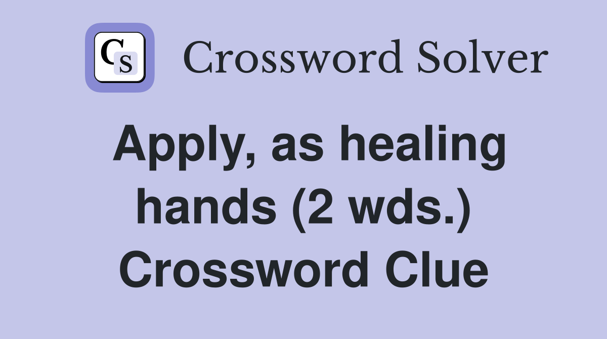 Apply, as healing hands (2 wds.) Crossword Clue Answers Crossword